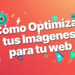 Como Optimizar las imagenes de tu web sin perder calidad.