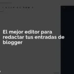 El mejor editor para redactar tus entradas de blogger 